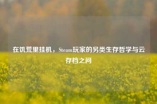 在饥荒里挂机，Steam玩家的另类生存哲学与云存档之问