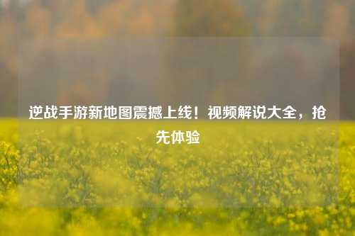 逆战手游新地图震撼上线！视频解说大全，抢先体验
